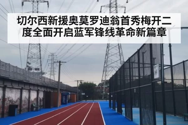 切尔西新援奥莫罗迪翁首秀梅开二度全面开启蓝军锋线革命新篇章